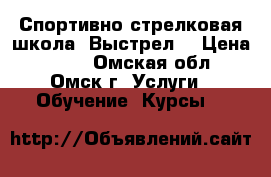 Спортивно-стрелковая школа “Выстрел“ › Цена ­ 900 - Омская обл., Омск г. Услуги » Обучение. Курсы   